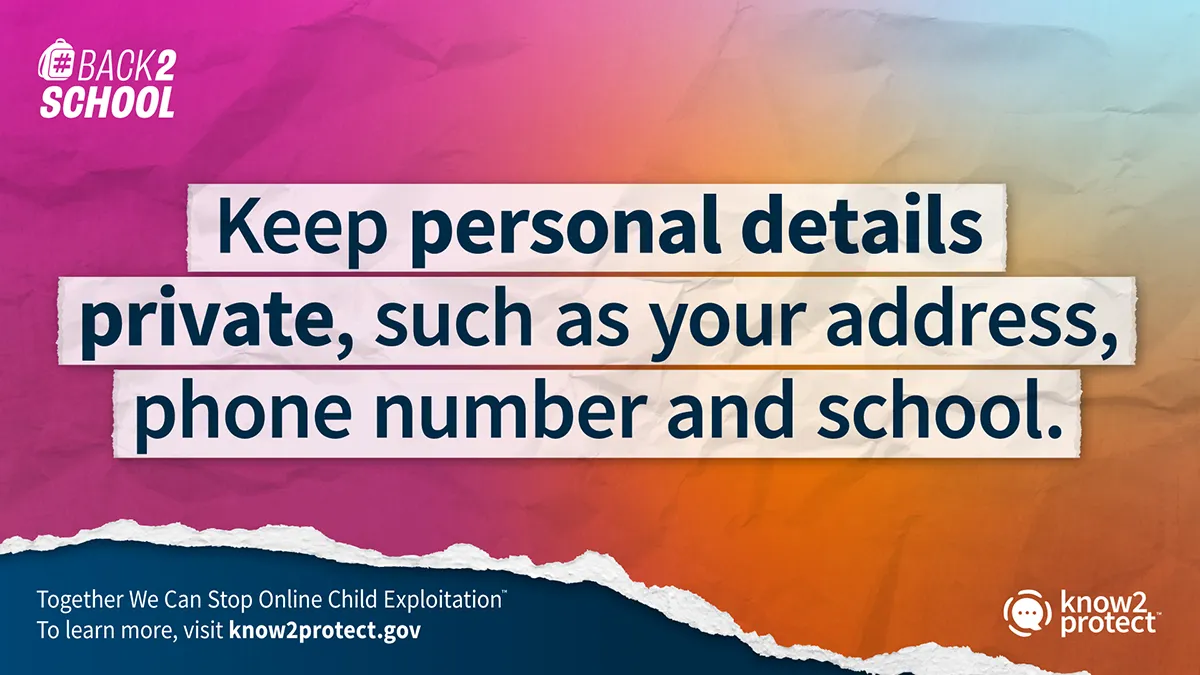 Back2School Safely campaign message: Keep personal details private, such as your address, phone number and school.