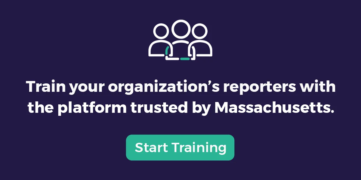 Train your organization’s reporters with the platform trusted by Massachusetts. Button: Start Training